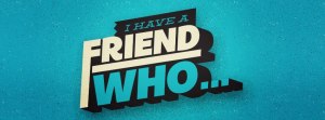 I-Have-a-Friend-Who